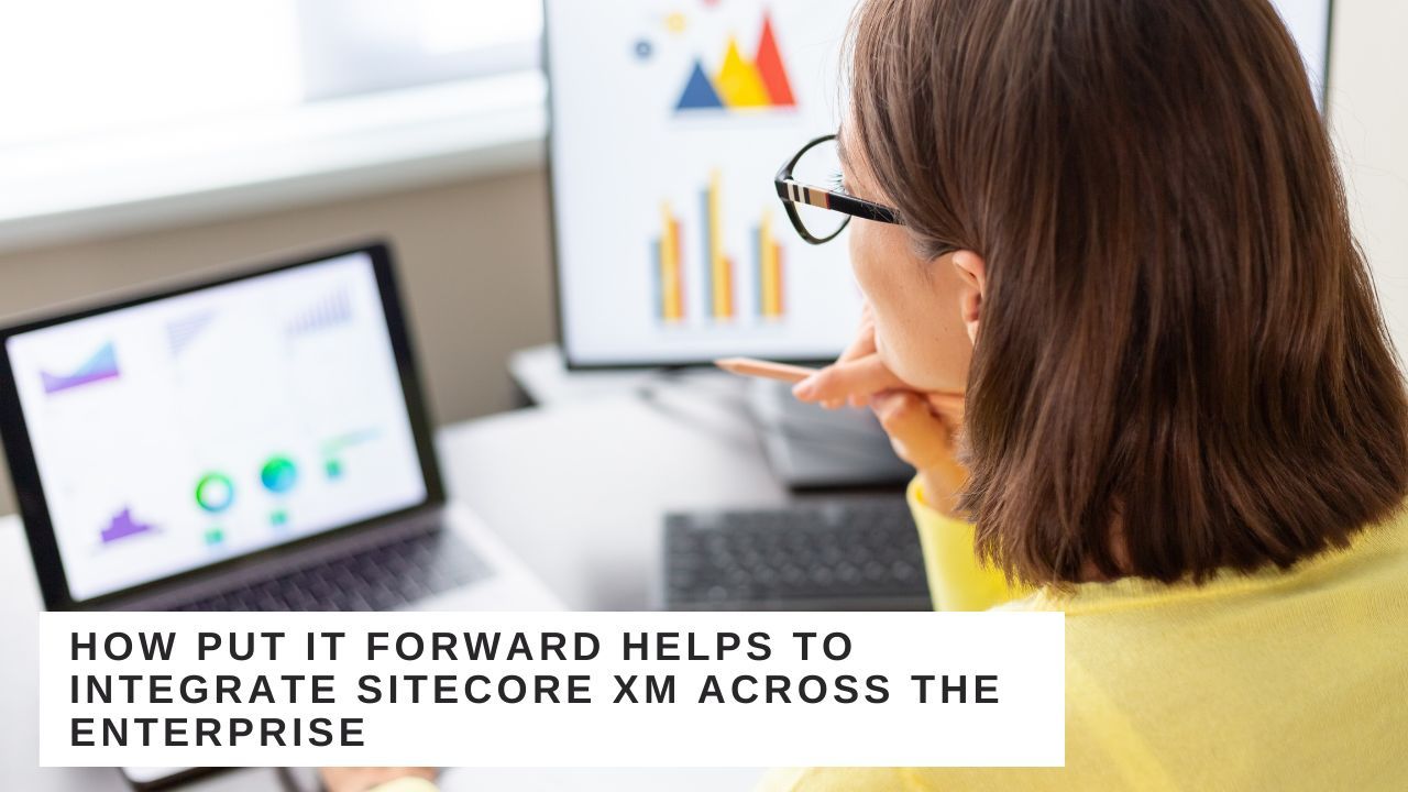 How Put It Forward Helps to Integrate Sitecore XM Across the Enterprise