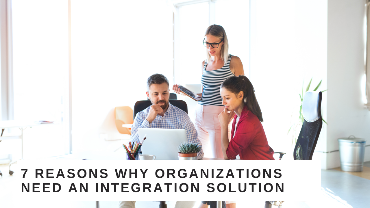 Top 7 Reasons Why Organizations Need an Integration Solution