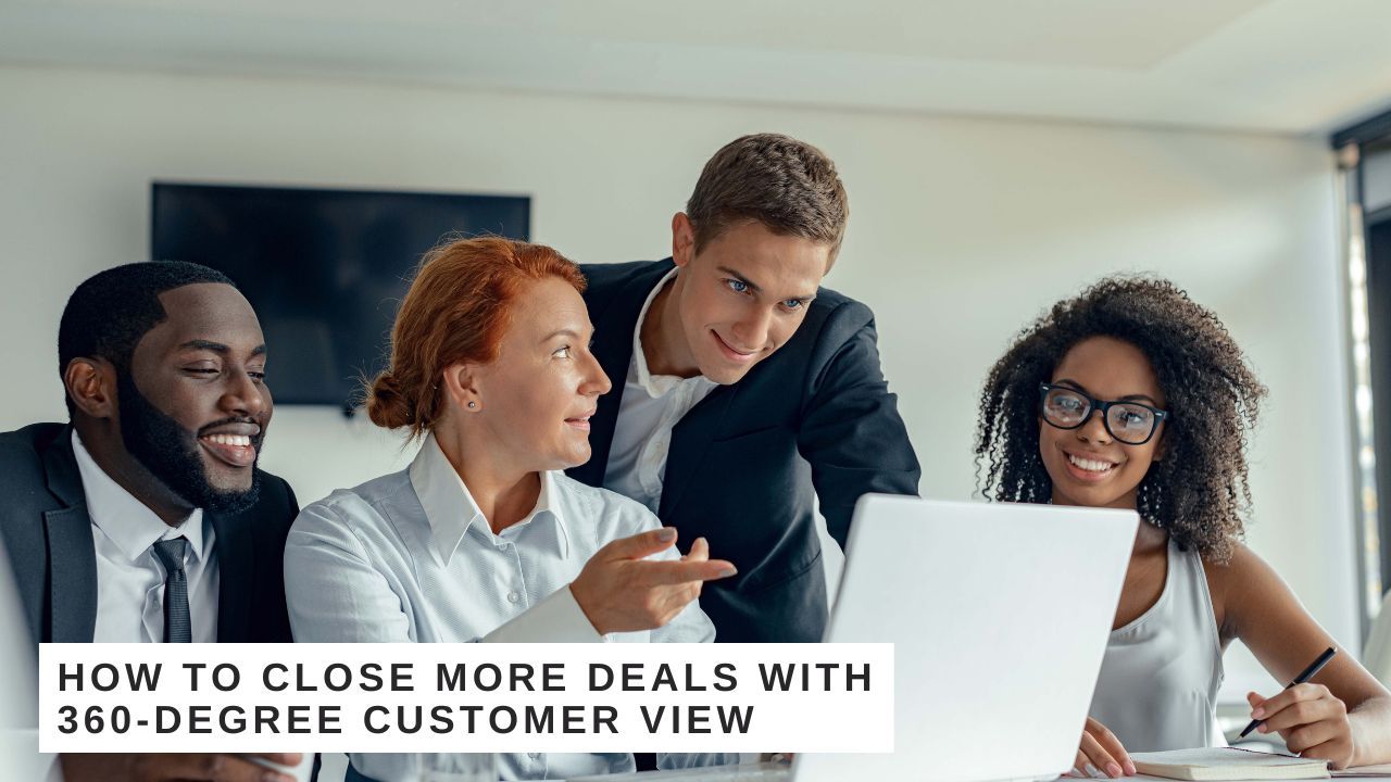 How To Close More Deals with 360-Degree Customer View