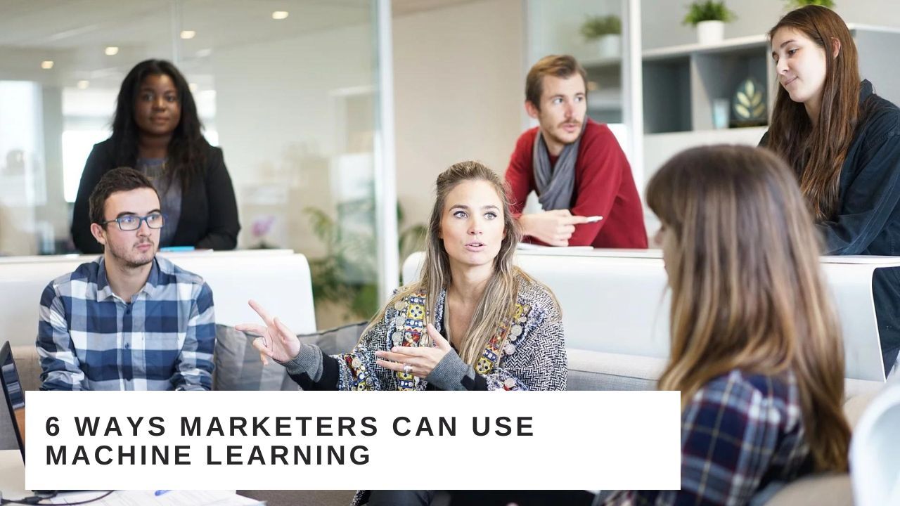 6 Ways Marketers Can Use Machine Learning