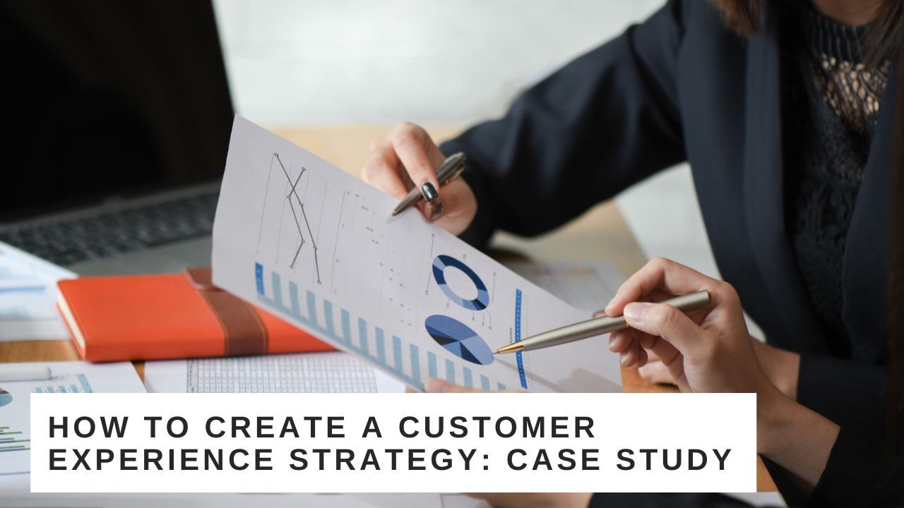 How to Create a Customer Experience Strategy: Case Study